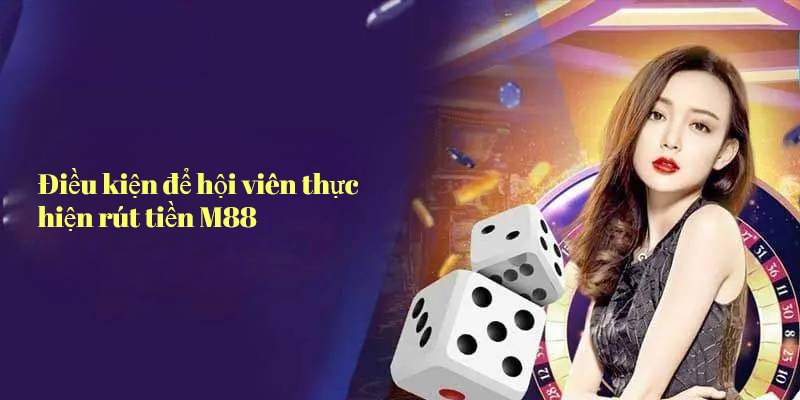 Điều Kiện Và Quy Định Khi Rút Tiền M88